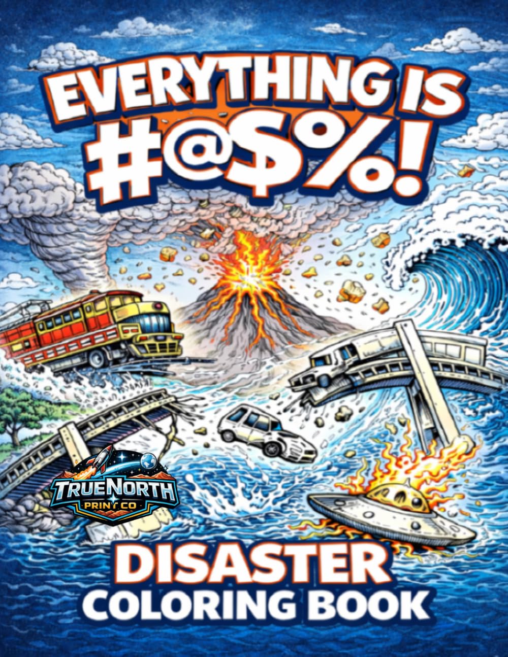Everything Is #@$%! Disaster Coloring Book for Adults: A Funny Sarcastic Stress Relief Coloring Book Filled With Chaotic Disaster Scenes