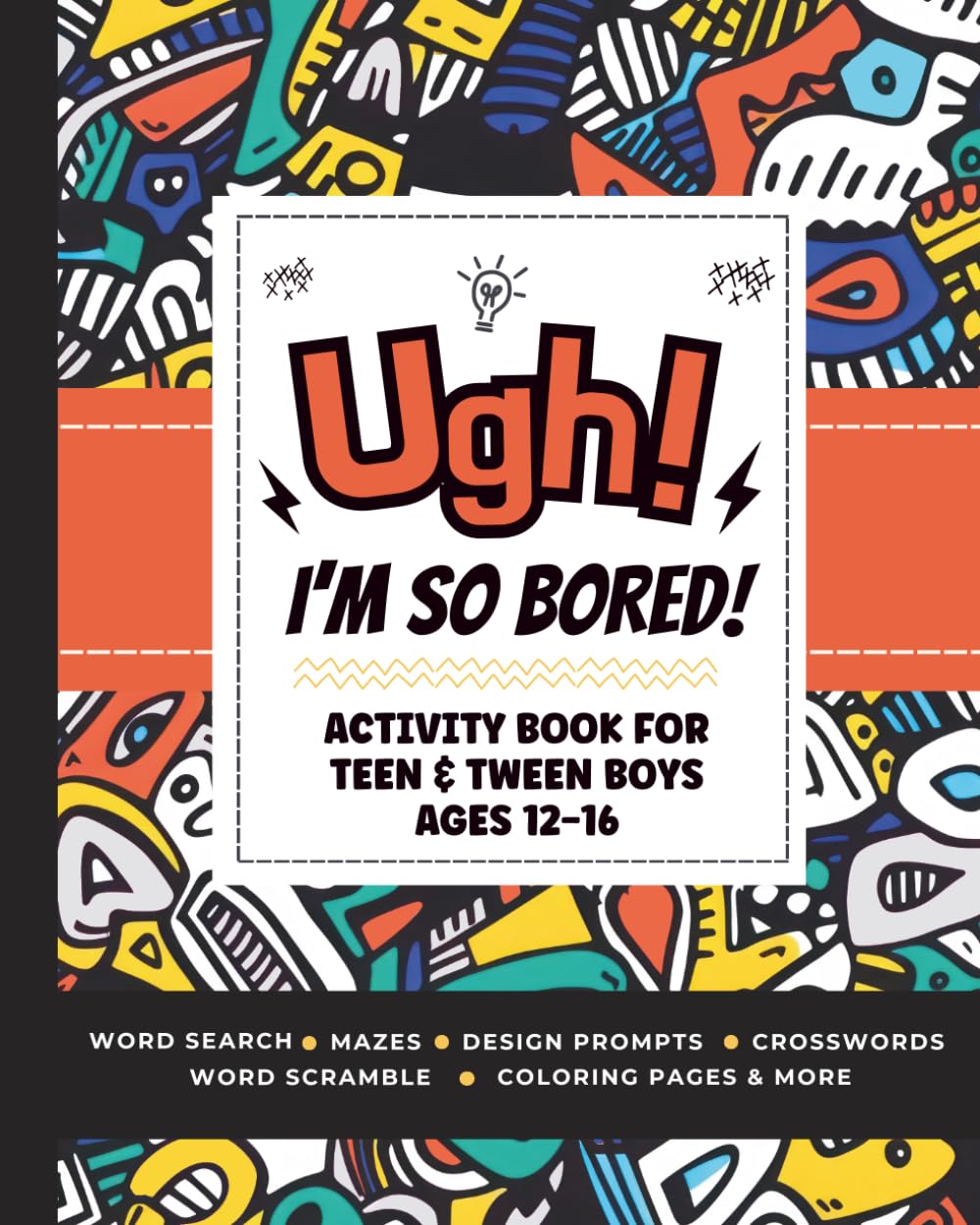 Ugh! I'm So BORED: Activity Book for Teen & Tween Boys Ages 12-16 Featuring Word Search, Sudoku, Crossword Puzzles, Trivia, Coloring Pages and More
