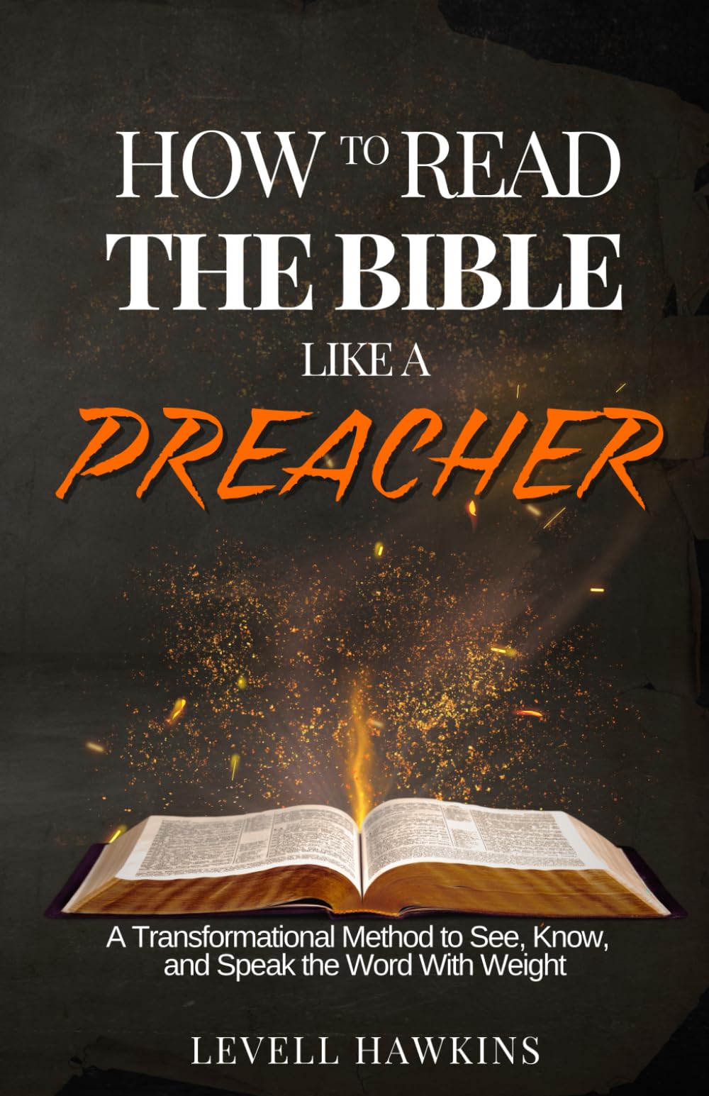 HOW TO READ THE BIBLE LIKE A PREACHER: A Transformational Method to See, Know, and Speak the Word With Weight (The Destiny Formation Journey)
