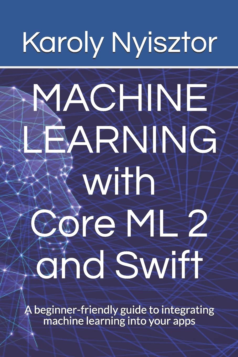 Machine Learning with Core ML 2 and Swift: A beginner-friendly guide to integrating machine learning into your apps (Swift Clinic Book 4)
