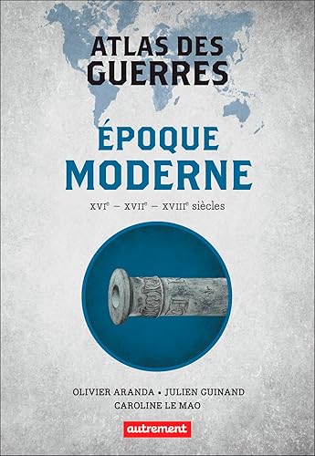 Atlas des guerres à l'époque moderne: XVIᵉ - XVIIᵉ - XVIIIᵉ siècles