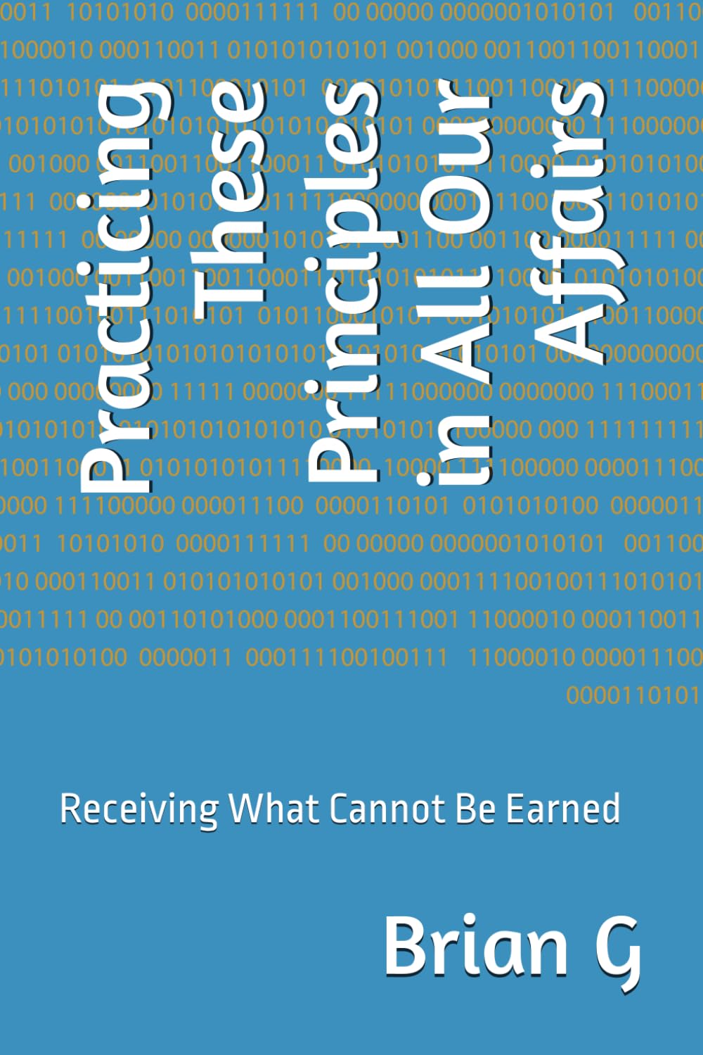 Practicing These Principles in All Our Affairs: Receiving What Cannot Be Earned (Recovery)