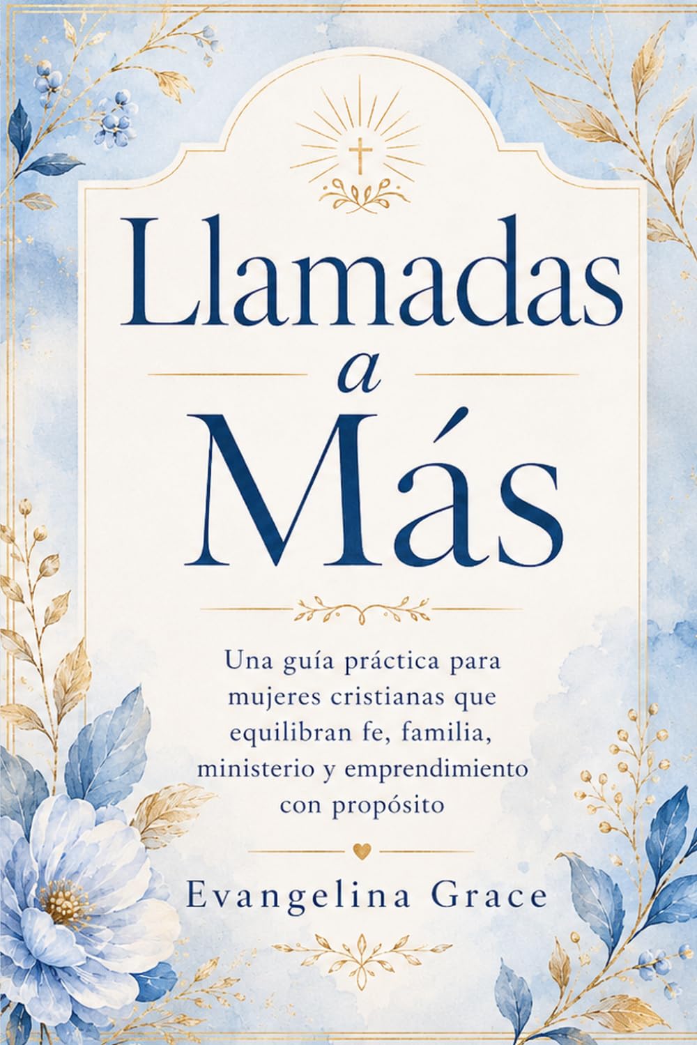Llamadas a Más: Una guía práctica para mujeres cristianas que equilibran fe, familia, ministerio y emprendimiento con propósito.