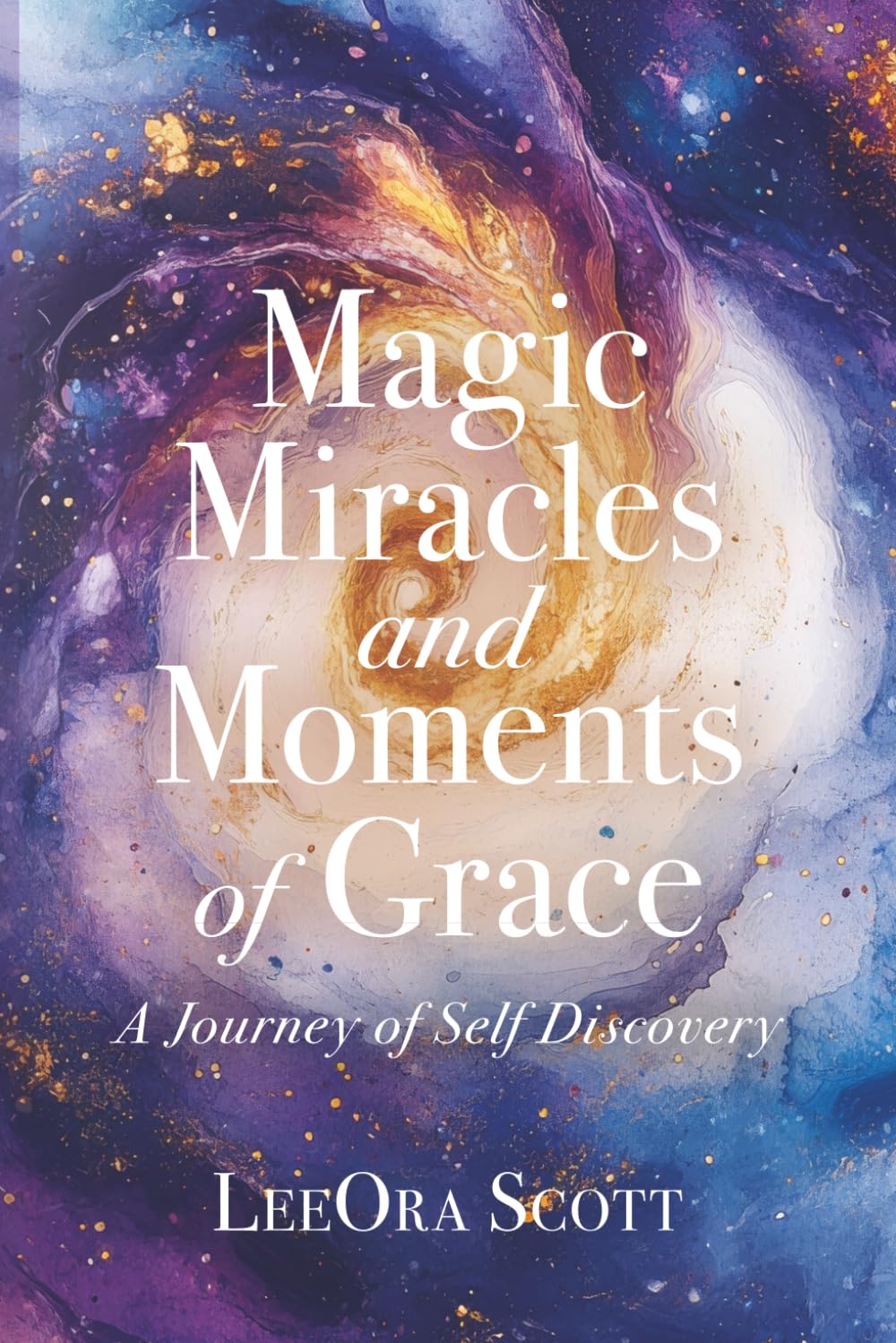 Magic, Miracles, and Moments of Grace: A Journey of Self Discovery