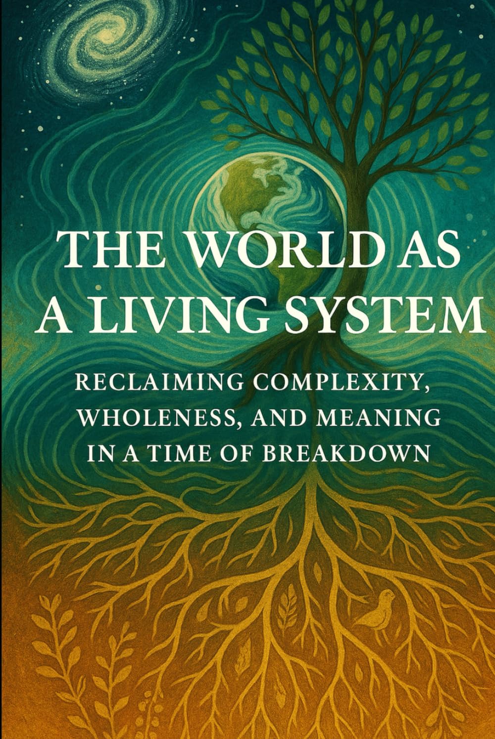 The World as a Living System: Reclaiming Complexity, Wholeness, and Meaning in a Time of Breakdown (The Living Pattern Series)
