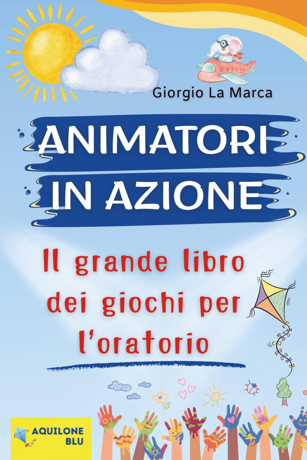 ANIMATORI IN AZIONE: Il grande libro dei giochi per l'oratorio - VOL 1