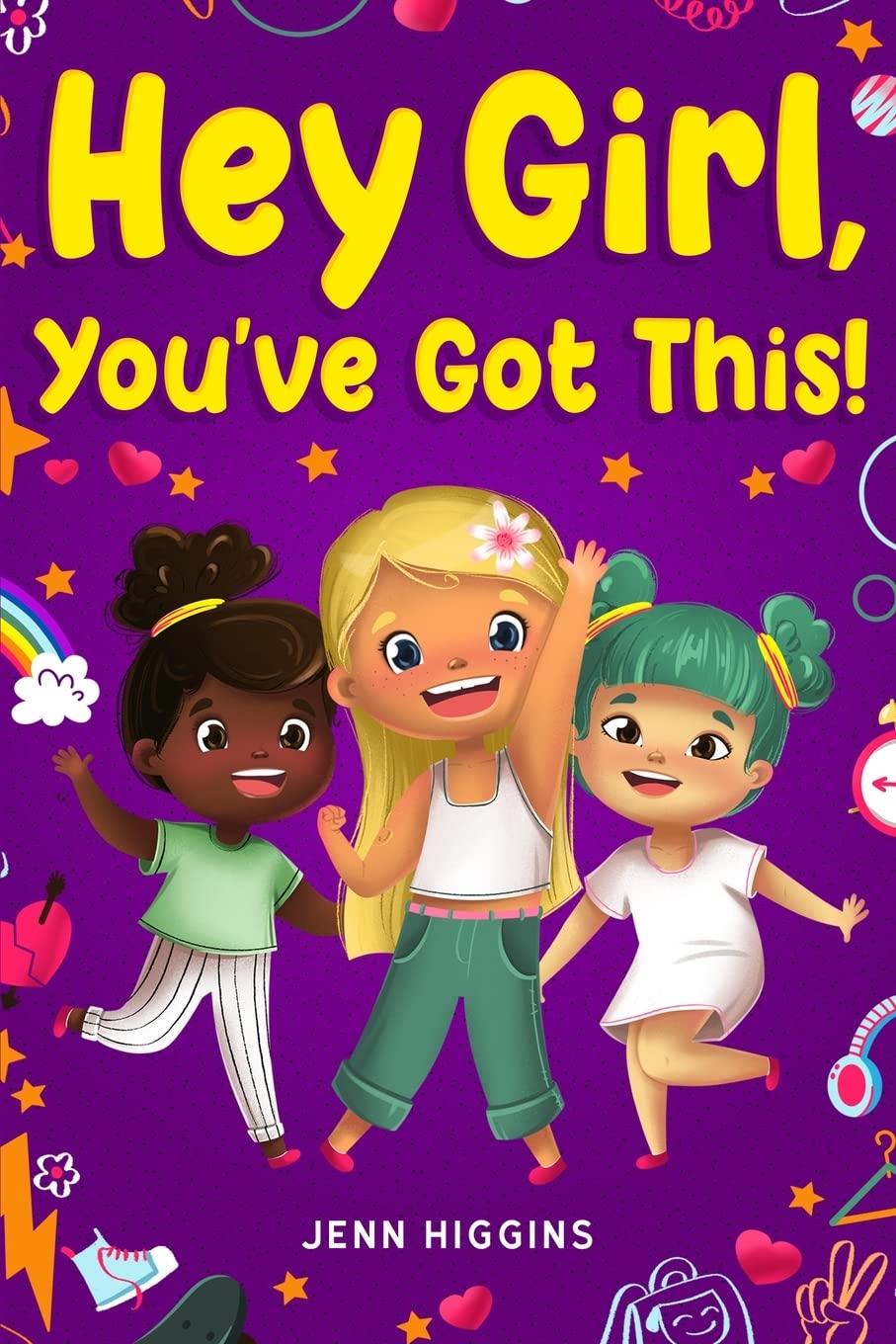 Hey Girl, You've Got This!: Inspirational Stories That Help Girls to Develop Courage, Self Confidence, and Overcome Challenges