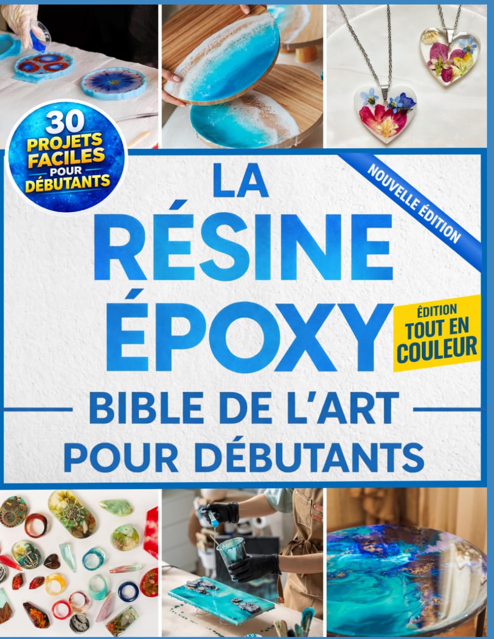 La Résine Époxy Bible De L'Art Pour Débutants: Le guide illustré avec des instructions pas à pas pour créer des bijoux, des tables et bien plus encore grâce à 30 projets faciles. Nouvelle édition