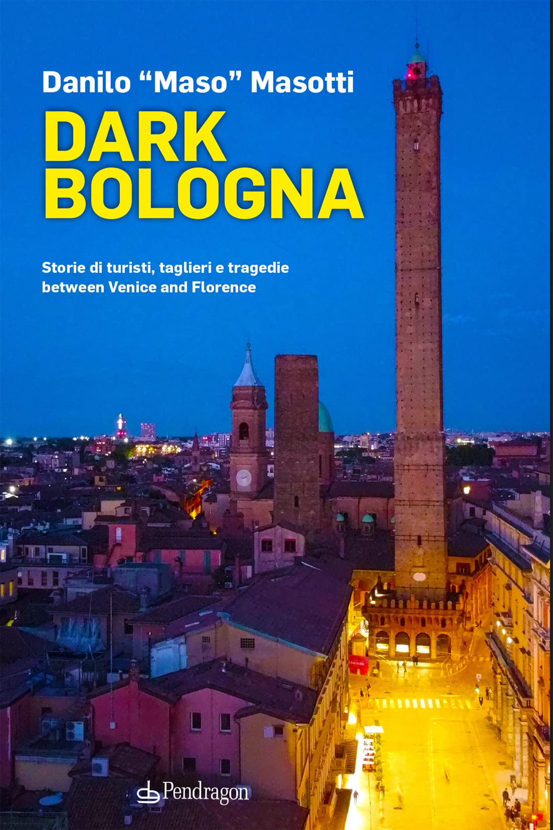 Dark Bologna. Storie Di Turisti, Taglieri E Tragedie Between Venice And Florence - 4