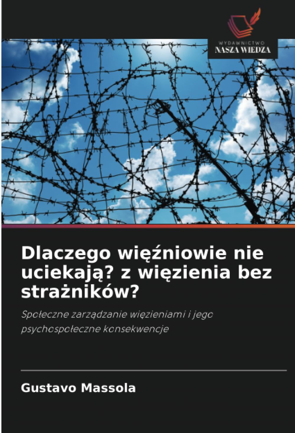 Dlaczego więźniowie nie uciekają? z więzienia bez strażników?: Spo¿eczne zarz¿dzanie wi¿zieniami i jego psychospo¿eczne konsekwencje
