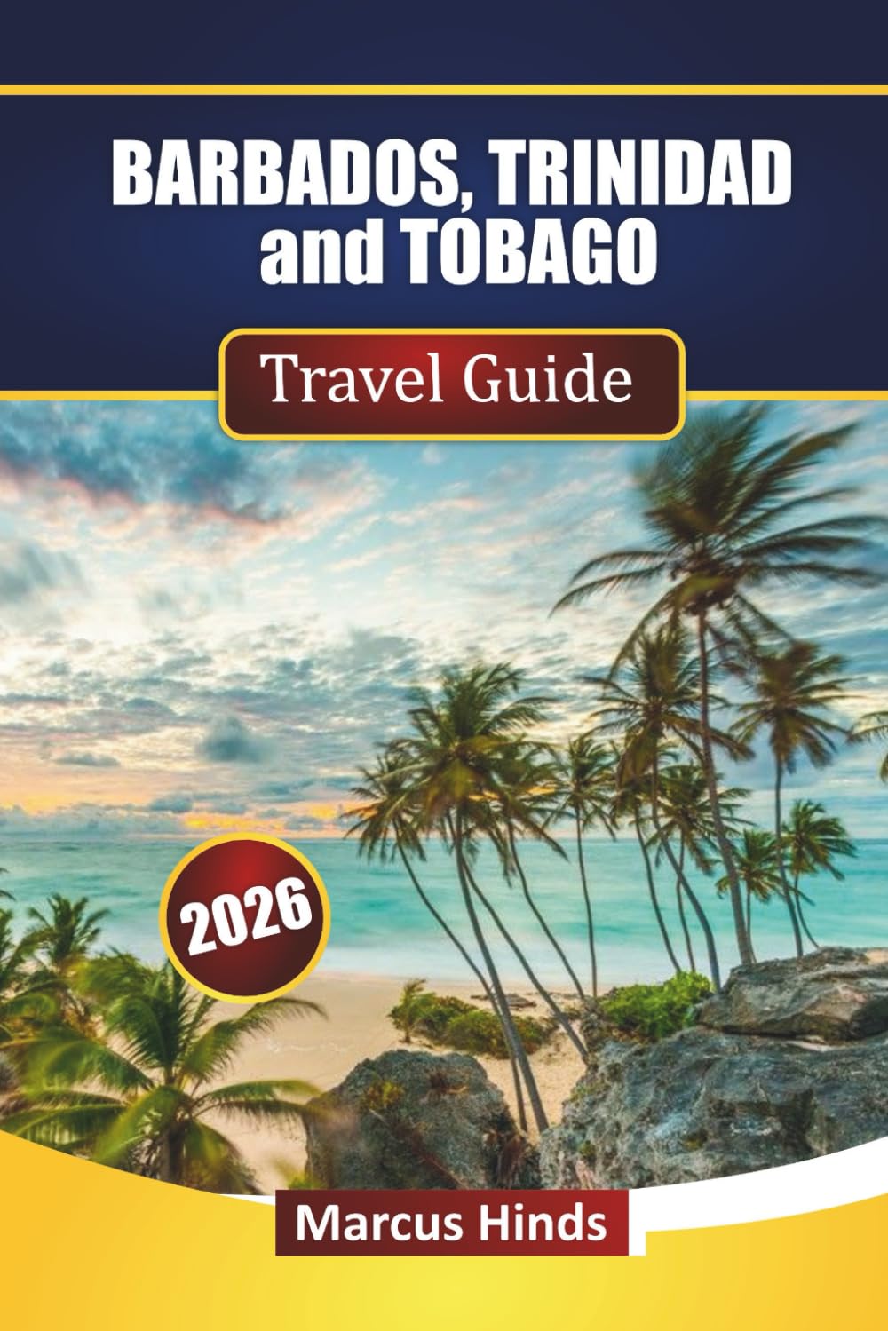 BARBADOS, TRINIDAD and TOBAGO TRAVEL GUIDE 2026: Explore Beaches, Culture, Local Food, Island Experiences, and Itinerary Planning for Your Caribbean Vacation
