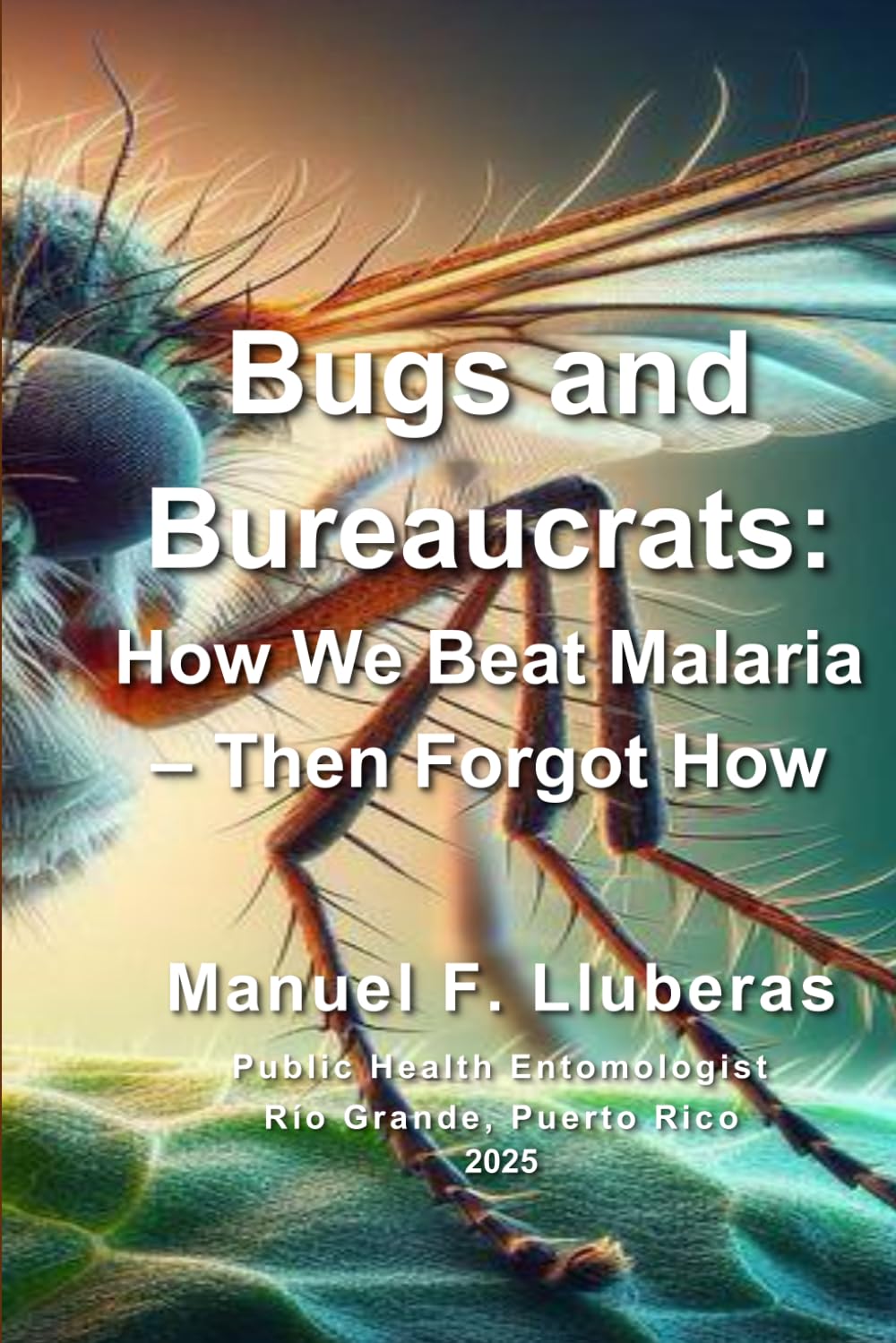 Bugs and Bureaucrats:: How We Beat Malaria ~ Then Forgot How