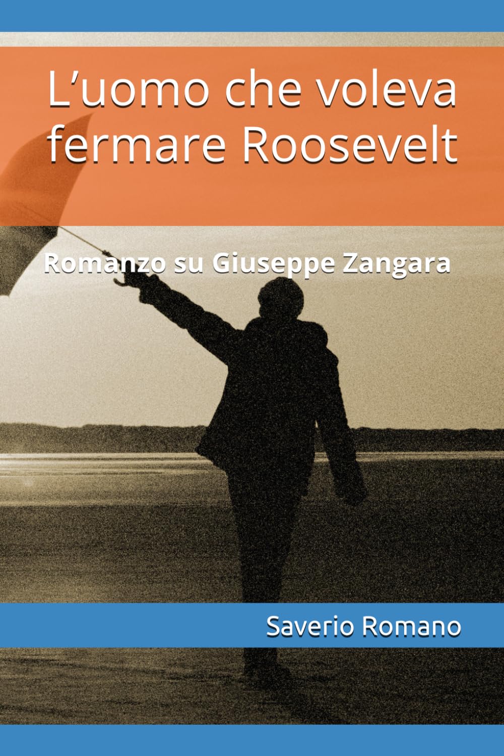 L’uomo che voleva fermare Roosevelt: Romanzo su Giuseppe Zangara