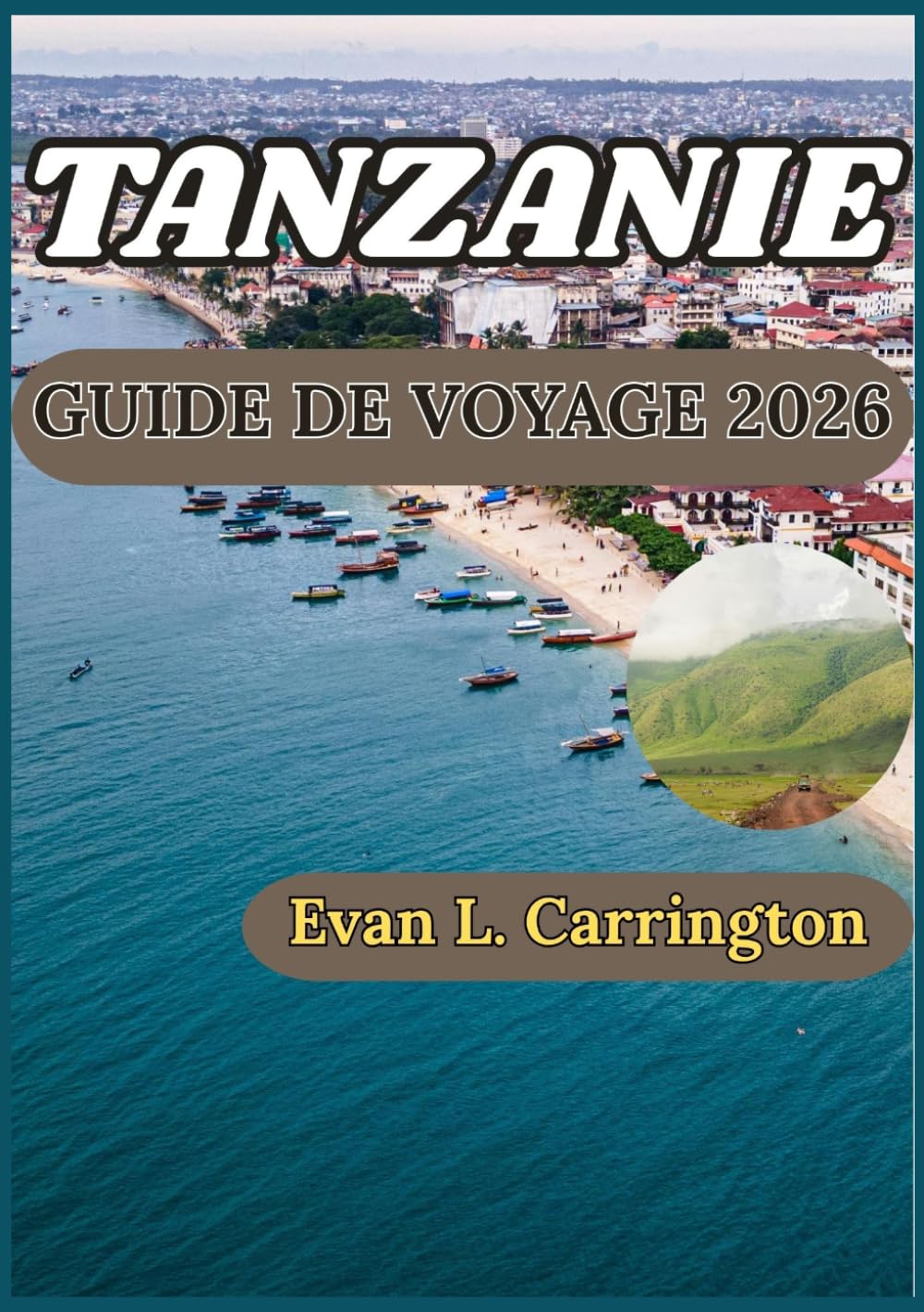 TANZANIE GUIDE DE VOYAGE 2026: Guide pratique pour comprendre les réserves fauniques, le patrimoine insulaire et les traditions régionales de Tanzanie