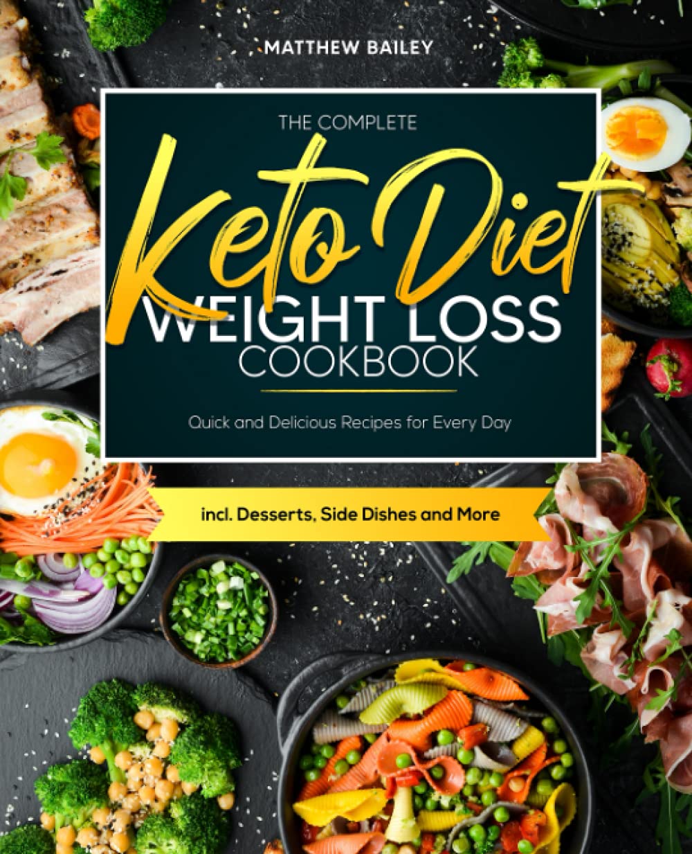 The Complete Keto Diet Weight Loss Cookbook: Quick and Delicious Recipes for Every Day incl. Desserts, Side Dishes and More