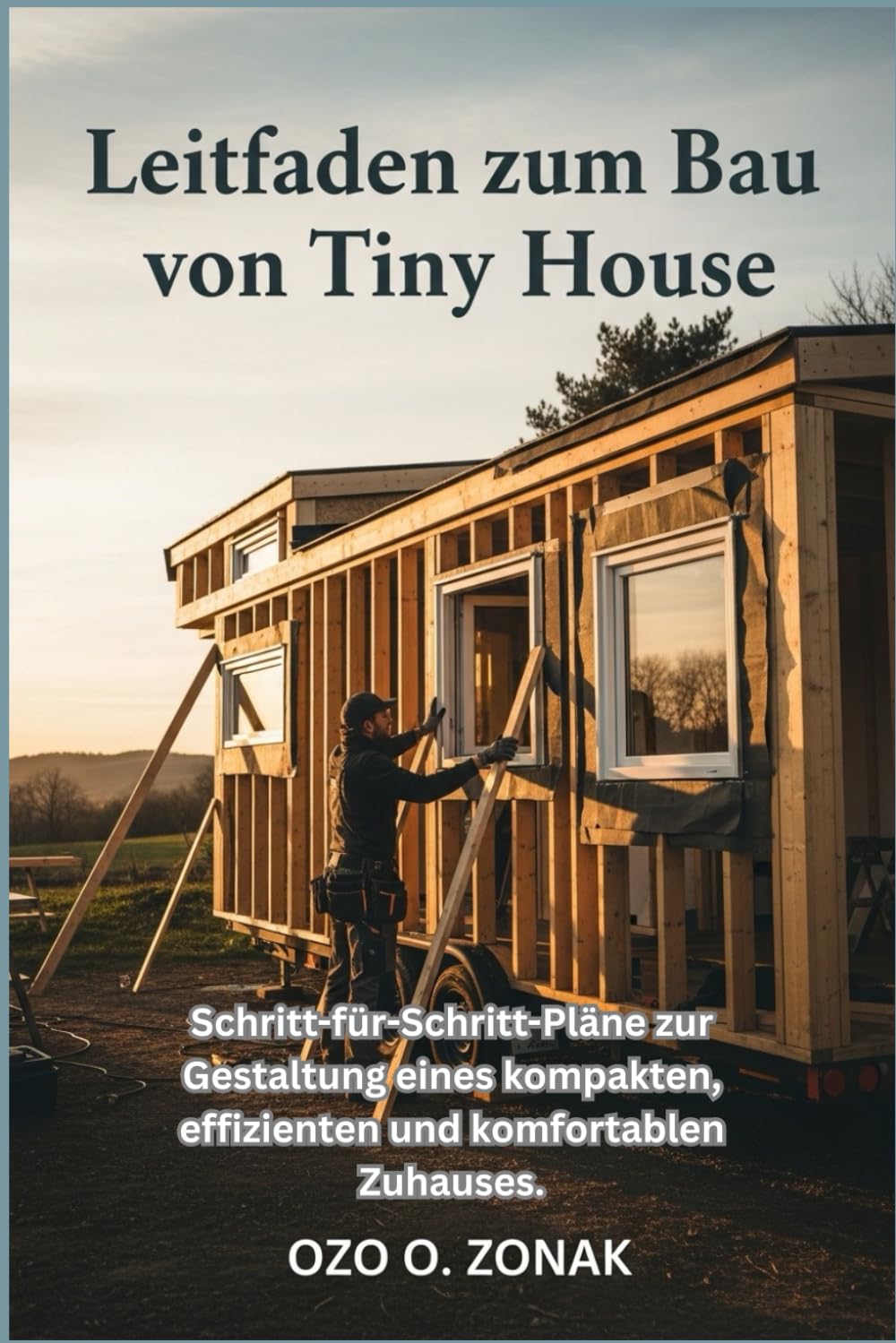 Leitfaden zum Bau von Tiny House: Schritt-für-Schritt-Pläne zur Gestaltung eines kompakten, effizienten und komfortablen Zuhauses.