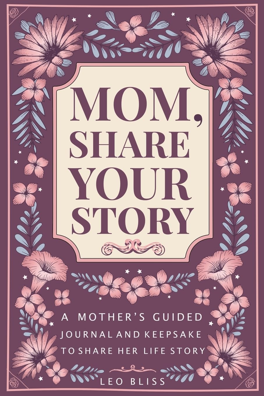 Mom, Share Your Story: A Mother's Guided Journal and Keepsake to Share Her Life Story