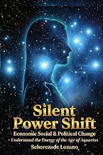 Silent Power Shift: Economic, Social & Political Transformations - Understand the New Energy of the Age of Aquarius