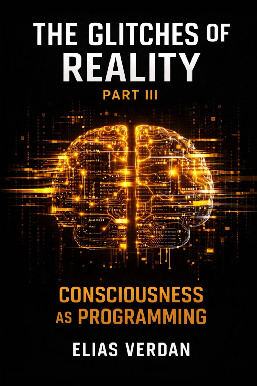 THE GLITCHES OF REALITY: PART THREE: CONSCIOUSNESS AS PROGRAMMING