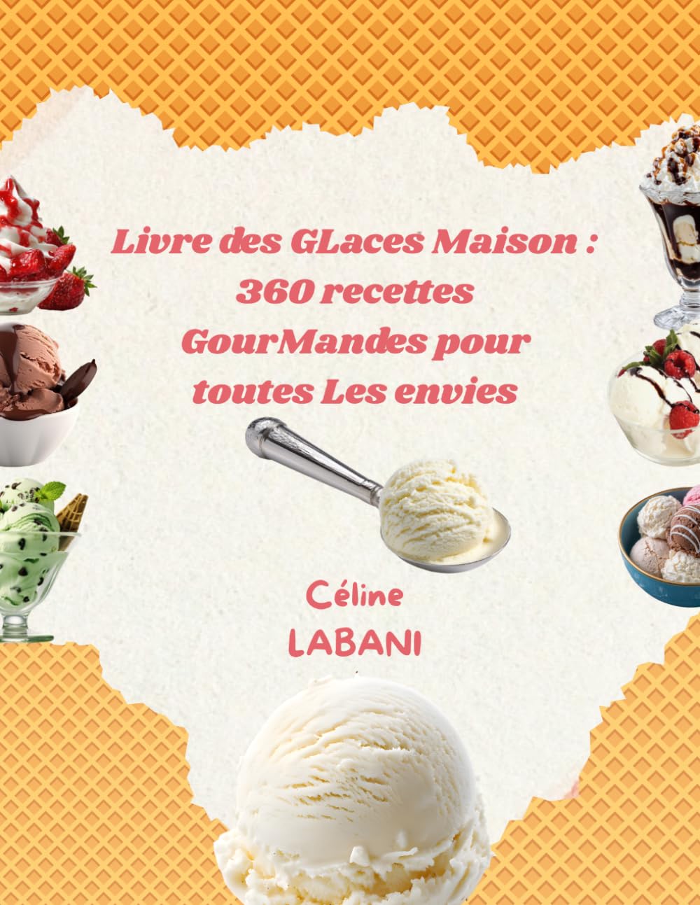 Livre des GLaces Maison: 360 recettes GourMandes pour toutes Les envies