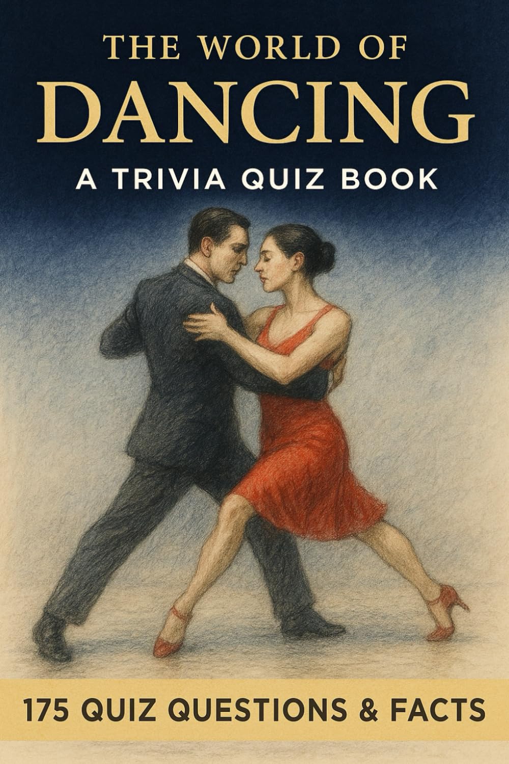 DANCING - A Trivia Quiz Book: 175 Trivia Questions & Fun Facts About Dance Styles: From Tango to Salsa and from Disco to Waltz