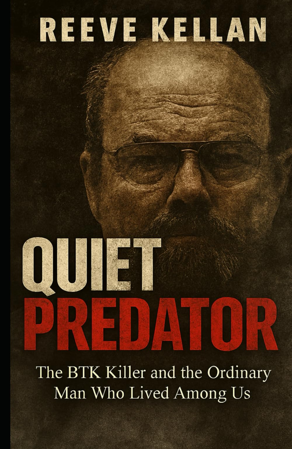Quiet Predator: The BTK Killer and the Ordinary Man Who Lived Among Us - An Independent True Crime Novel about Deception, Murder, and the Search for Justice