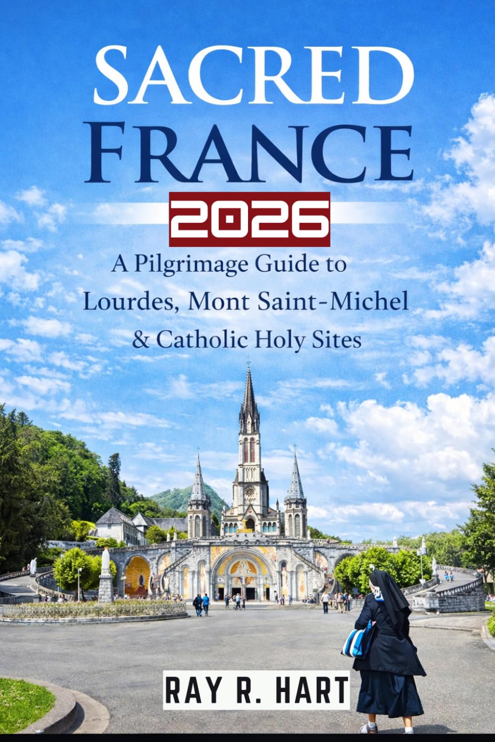 Sacred France 2026: A Pilgrimage Guide to Lourdes, Mont Saint-Michel & Catholic Holy Sites