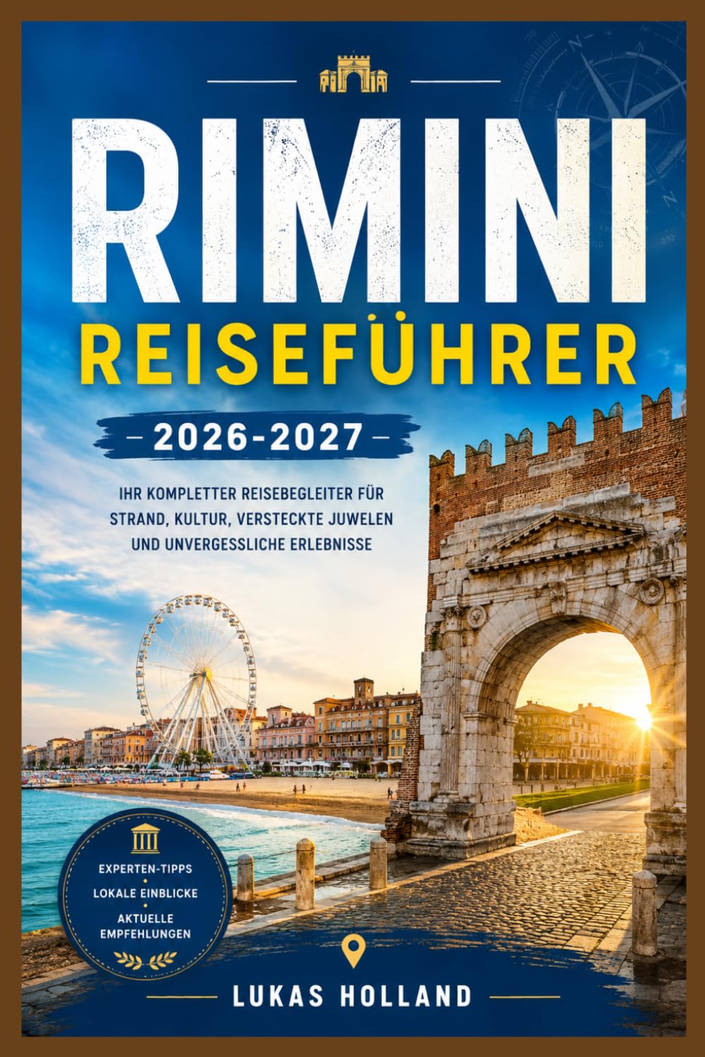 RIMINI REISEFÜHRER 2026-2027: Wo römisches Erbe auf adriatische Sonnenuntergänge trifft: Ein kluger, detaillierter Reiseführer, um Rimini und die italienische Riviera sicher zu erkunden
