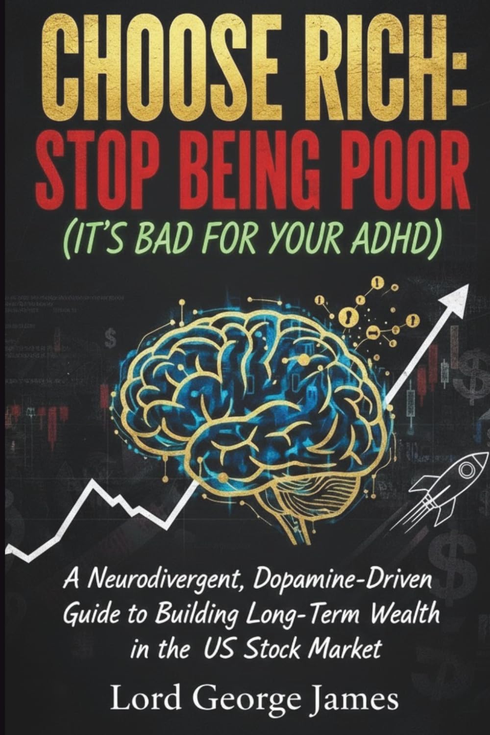 CHOOSE RICH: STOP BEING POOR (IT’S BAD FOR YOUR ADHD): A Neurodivergent, Dopamine-Driven Guide to Building Long-Term Wealth in the US Stock Market