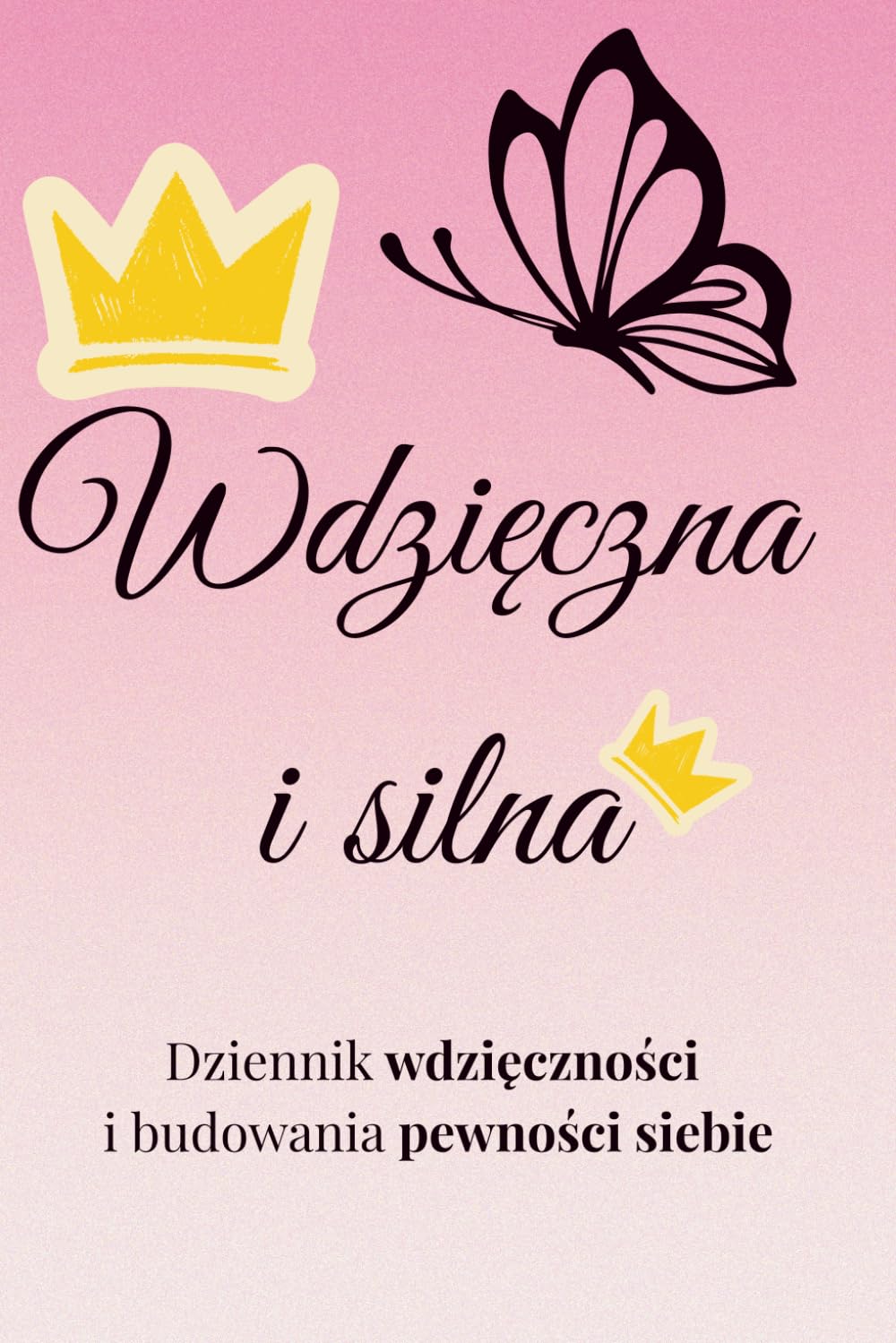 Wdzięczna i silna: Dziennik wdzięczności i pewności siebie