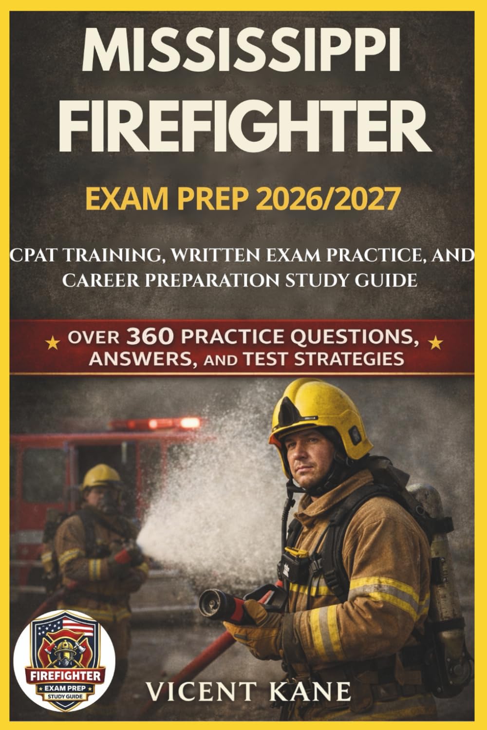 MISSISSPPI FIREFIGHTER EXAM PREP 2026/2027: CPAT Training, Written Exam Practice, and Career Preparation STUDY Guide