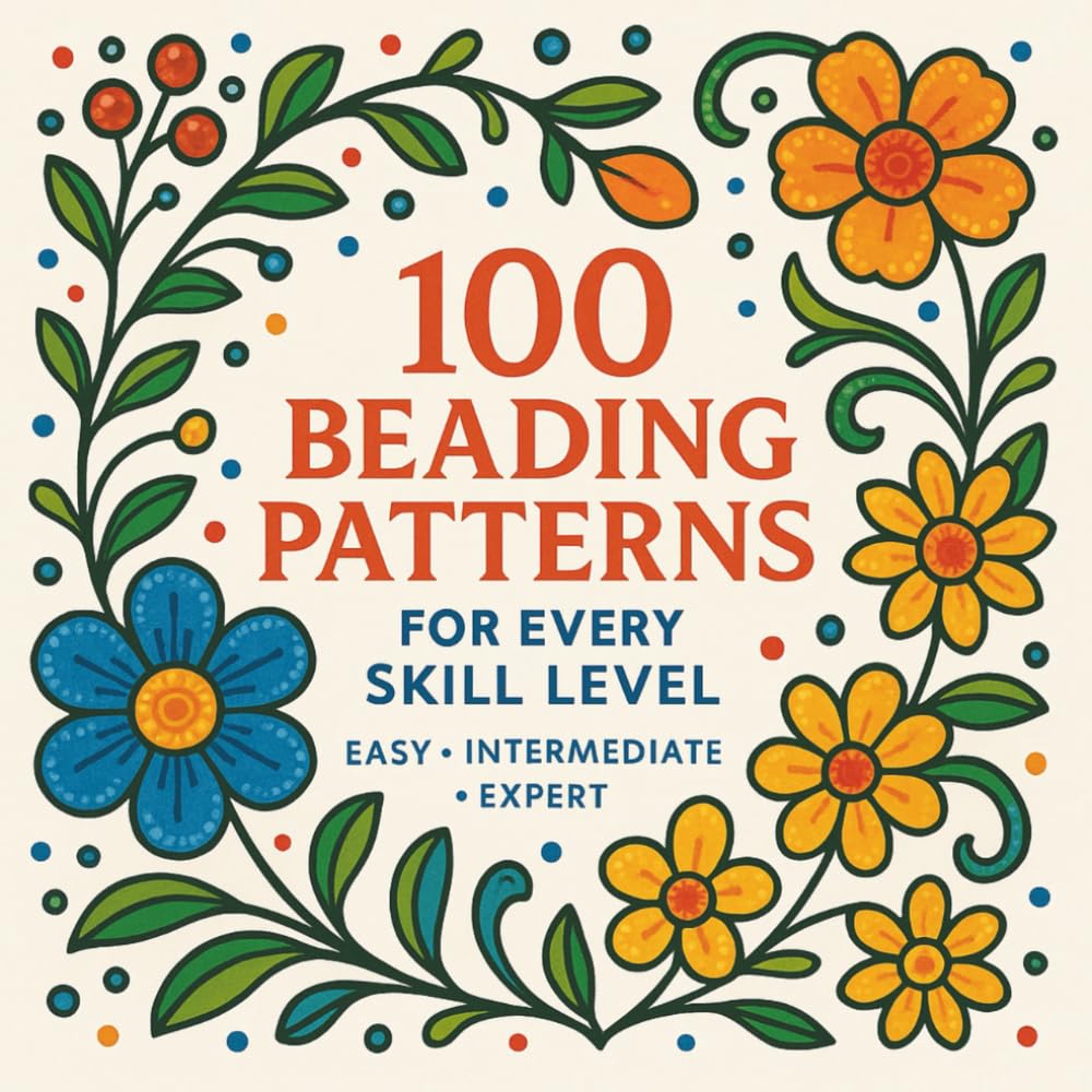 100 Beading Patterns: Easy, Intermediate & Expert Designs for Every Skill Level