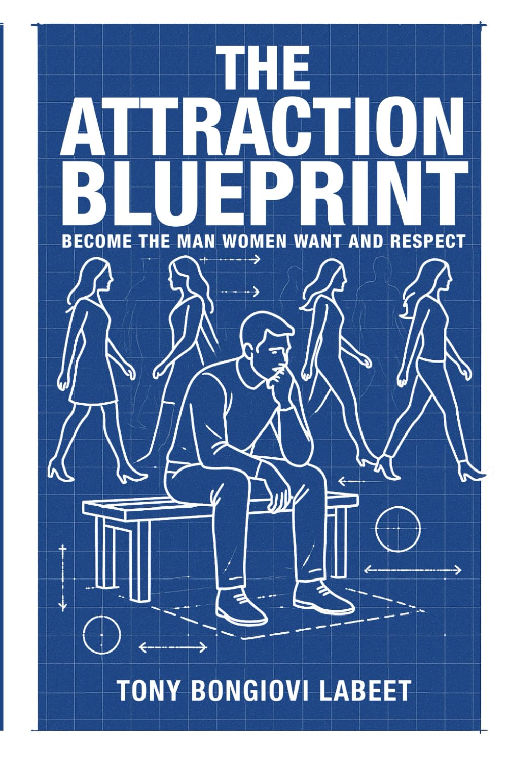 THE ATTRACTION BLUEPRINT: BECOME THE MAN WOMEN WANT AND RESPECT