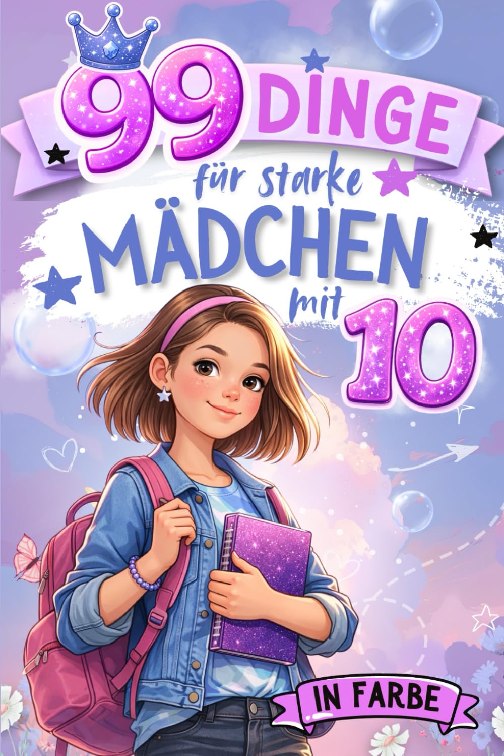 99 Dinge für starke Mädchen mit 10: Ein besonderes Buch für Mädchen 10 Jahre – das perfekte Geschenk zum 10. Geburtstag für Selbstvertrauen und innere Stärke