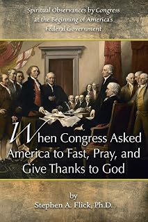 When Congress Asked America to Fast, Pray, and Give Thanks to God: Spiritual Observances by Congress at the Beginning of America's Federal Government