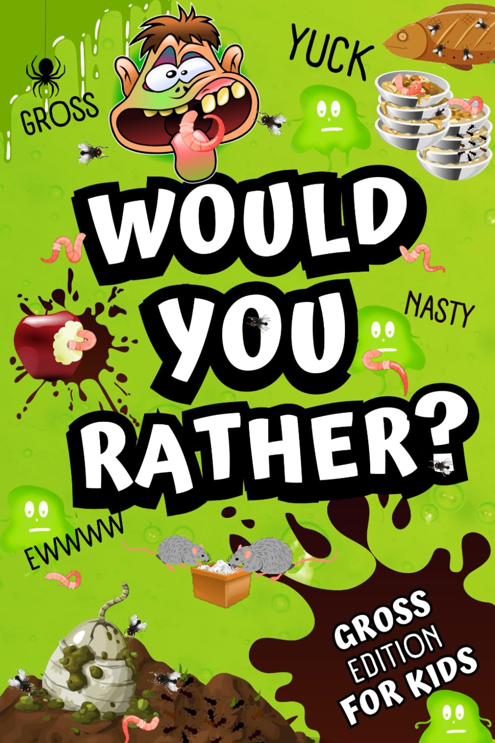 Would You Rather? Gross Edition For Kids: Hilarious And Totally Gross Questions To Make You Giggle, Squirm, And Go "EWWW"