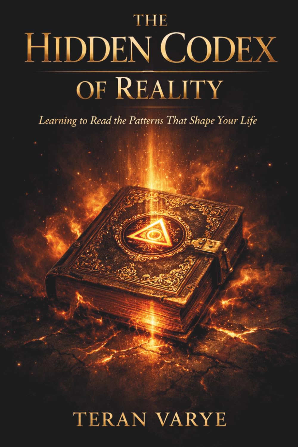 THE HIDDEN CODEX OF REALITY: Learning to Read the Patterns That Shape Your Life