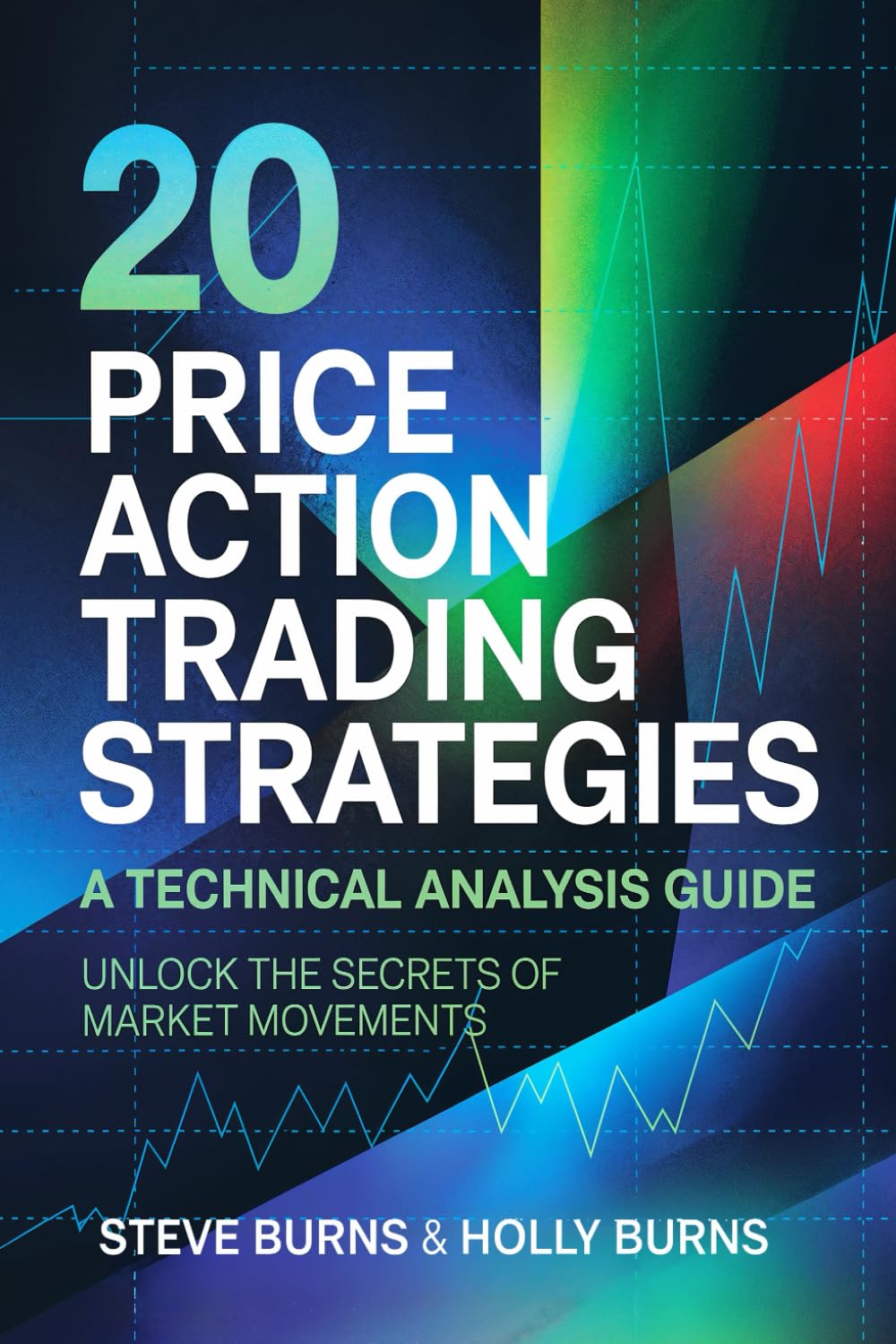 20 Price Action Trading Strategies: A Technical Analysis Guide: Unlock the Secrets of Market Movements