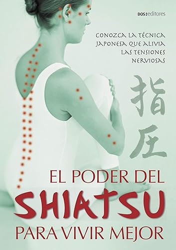 EL PODER DEL SHIATSU PARA VIVIR MEJOR conozca la técnica japonesa que alivia las tensiones nerviosas (MEDICINA ALTERNATIVA n 6) (Spanish Edition)