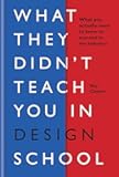 What They Didn't Teach You in Design School: What you actually need to know to make a success in the industry (What They Didn't Teach You In School)