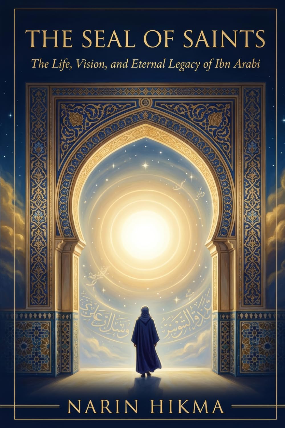 The Seal of Saints: The Life, Vision, and Eternal Legacy of Ibn Arabi