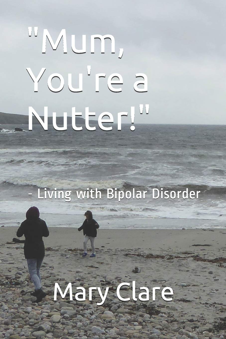 "Mum, You're a Nutter!": - Living with Bipolar Disorder