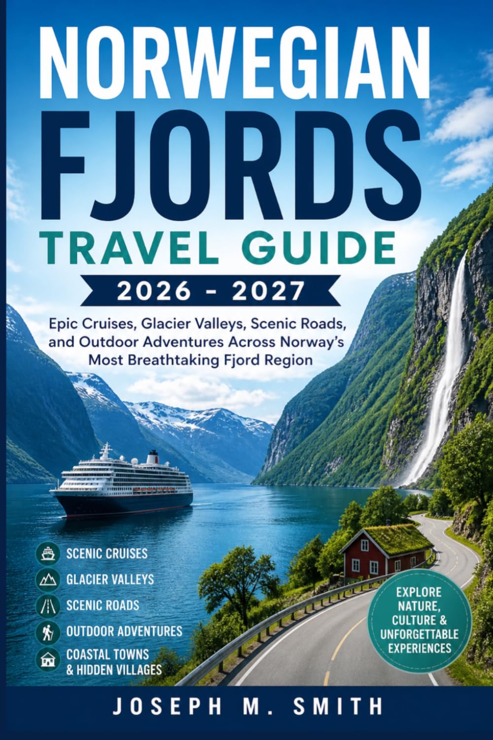 Norwegian Fjords Travel Guide 2026 - 2027: Epic Cruises, Glacier Valleys, Scenic Roads, and Outdoor Adventures Across Norway’s Most Breathtaking Fjord Region