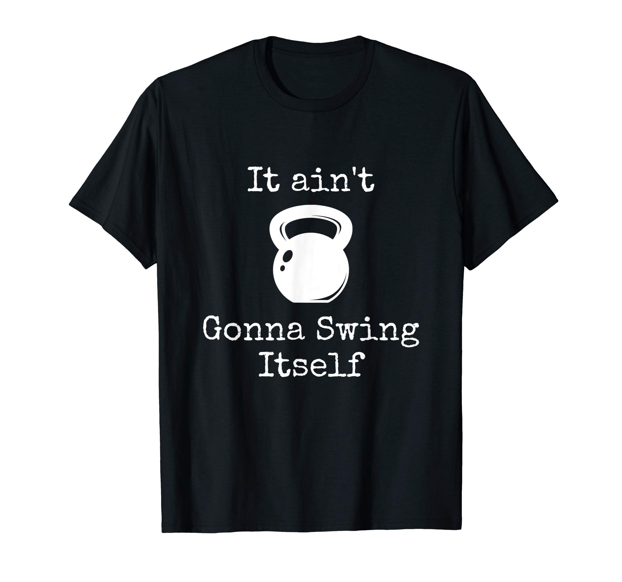 Kettlebell Funny Gym Workout Gifts Co.It ain't Gonna Swing Itself Kettlebell Funny Workout T-Shirt