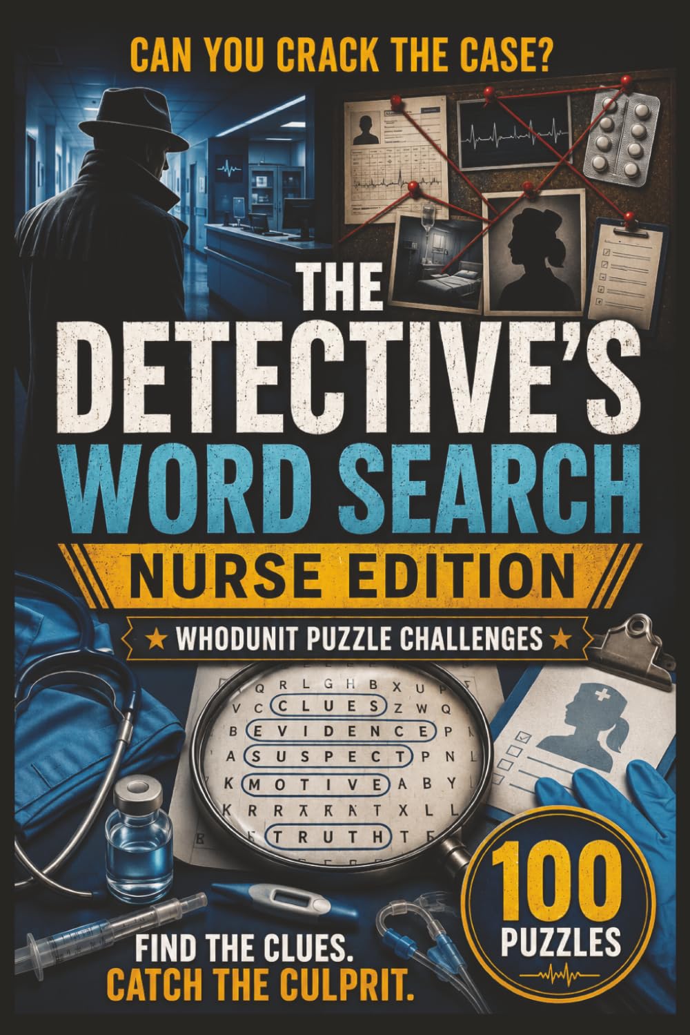 The Detective's Word Search: Nurse Edition: 100 Whodunit Puzzle Cases Set in Hospitals and Wards . Find the Clues, Name the Suspect, Crack the Crime (Whodunit Word Search Puzzles)
