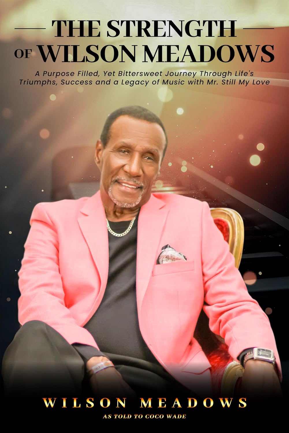 The Strength of Wilson Meadows: A Purpose Filled, Yet Bittersweet Journey through Life's Triumphs, Success and a Legacy of Music with Mr. Still My Love