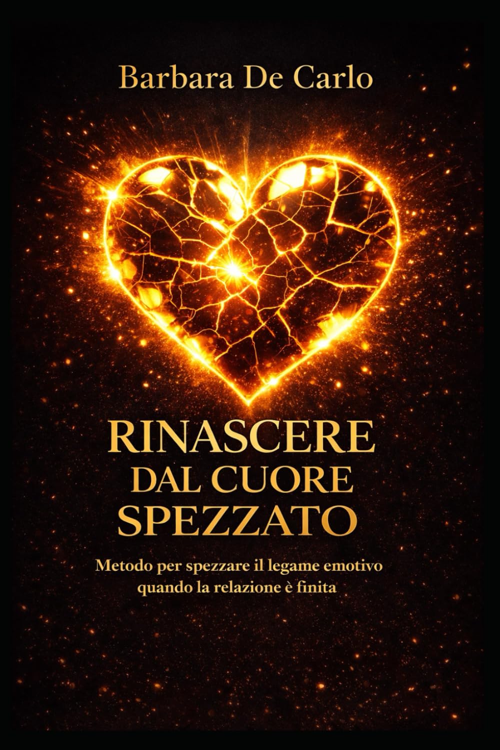 RINASCERE DAL CUORE SPEZZATO: Metodo per spezzare il legame emotivo quando la relazione è finita