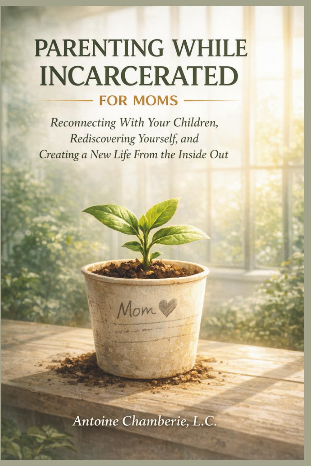 PARENTING WHILE INCARCERATED BOOK FOR MOMS: Reconnecting With Your Children, Rediscovering Yourself, and Creating a New Life From the Inside Out