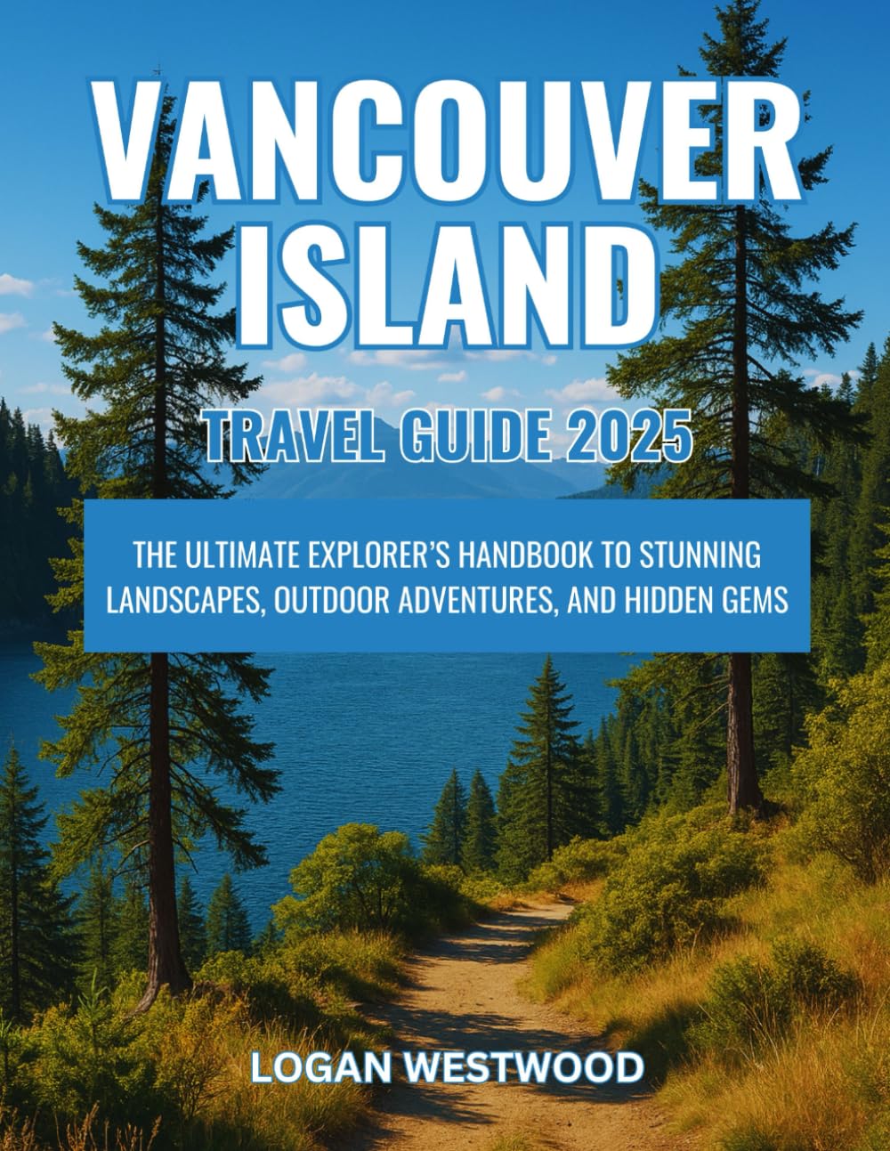 Vancouver Island Travel Guide 2025: The Ultimate Explorer’s Handbook to Stunning Landscapes, Outdoor Adventures, and Hidden Gems