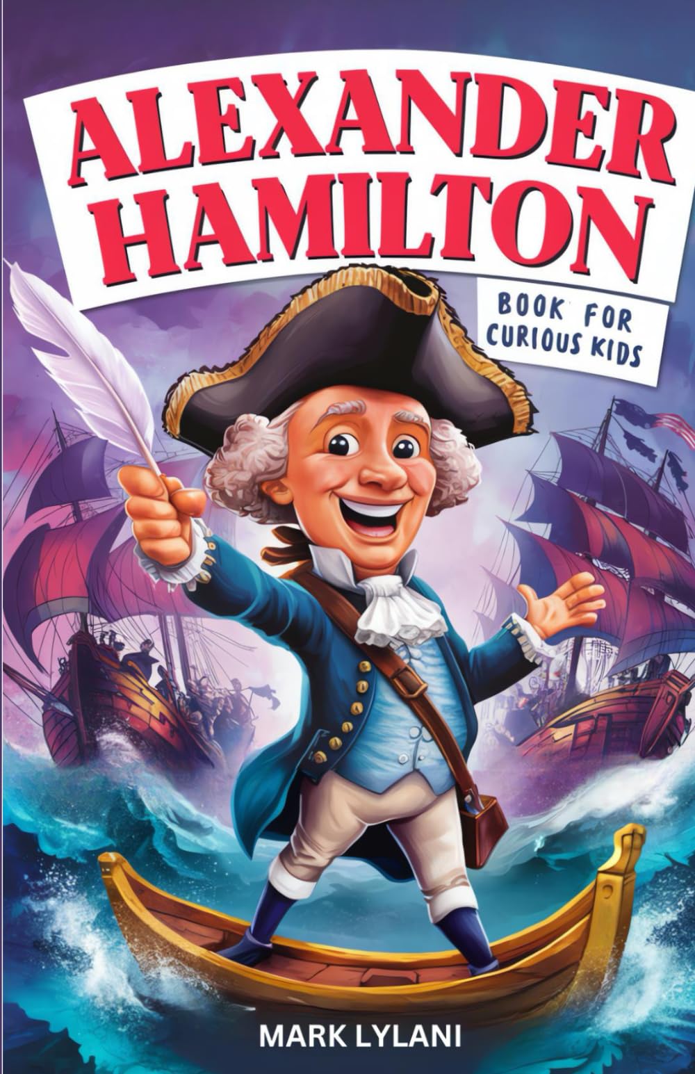 Alexander Hamilton Book for Curious Kids: Exploring the Fascinating Life Story of the Orphan Who Became a Founding Father (Great Minds for Curious Kids)